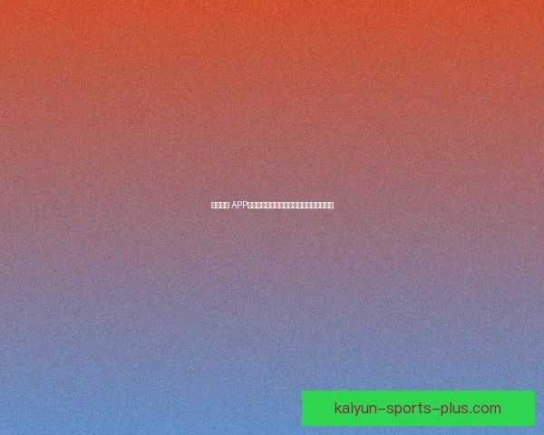 开云体育 APP下载链接与安装指南助您畅享精彩赛事直播